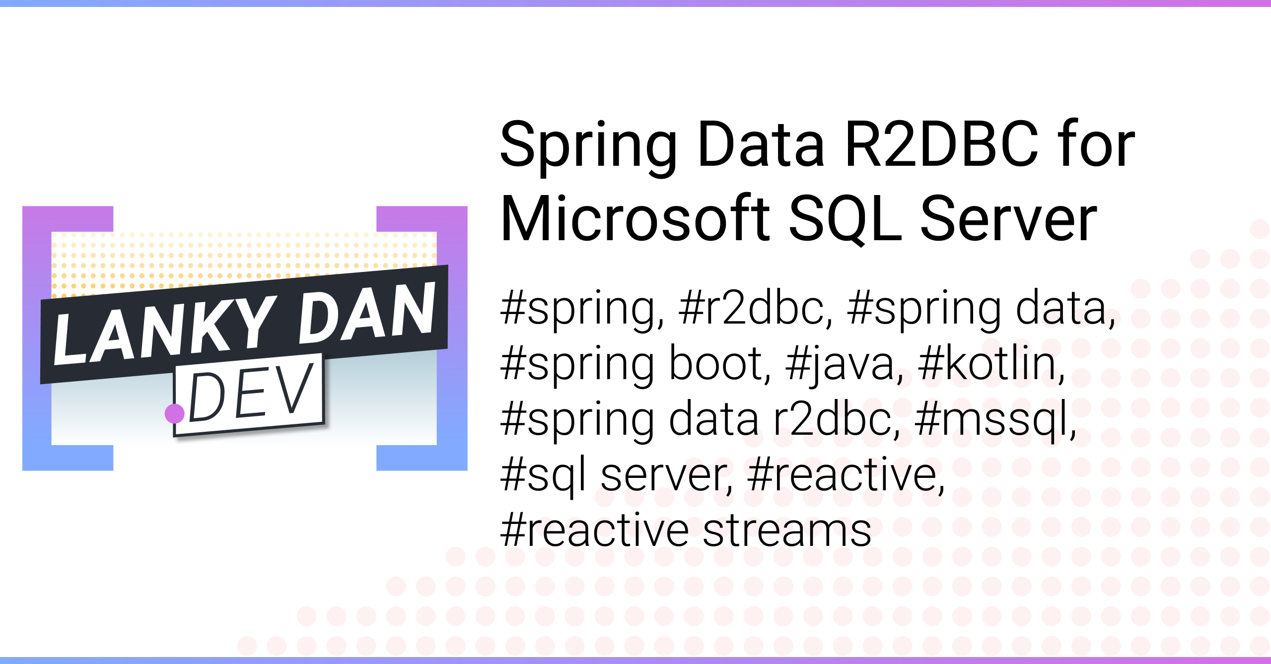 zweep Tweet straf Spring Data R2DBC for Microsoft SQL Server | Lanky Dan Blog
