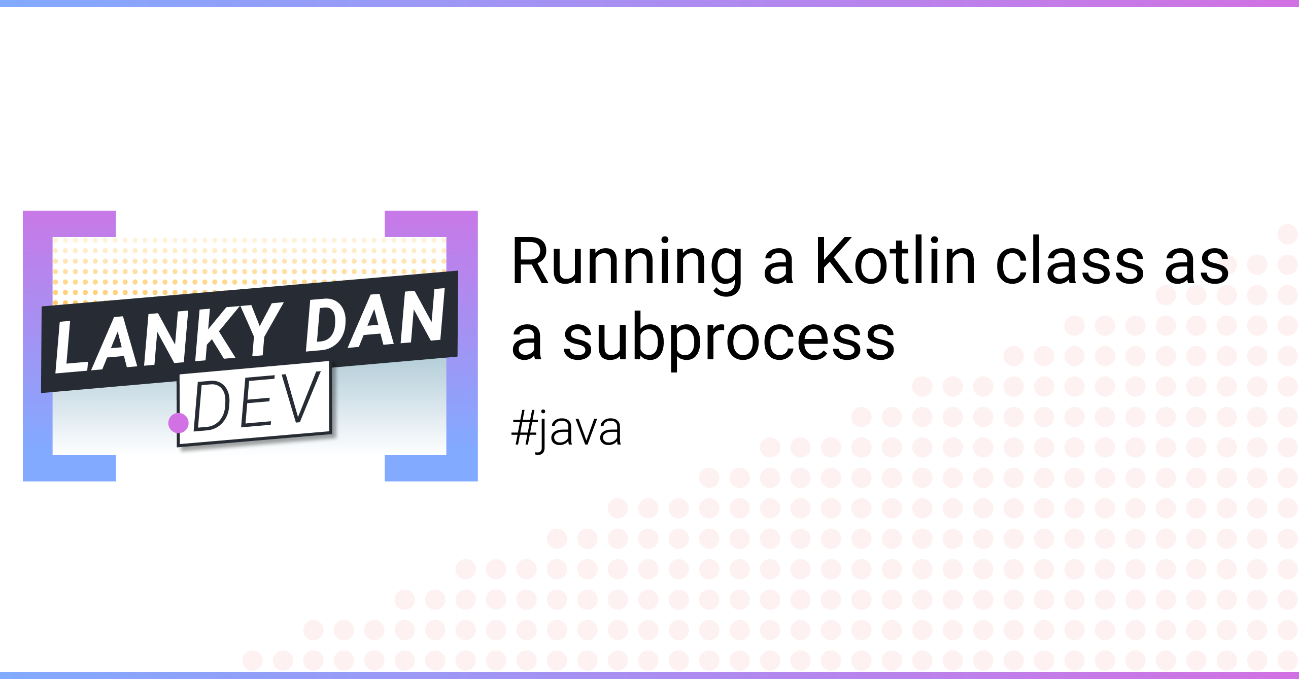 Running a Kotlin class as a subprocess Lanky Dan Blog