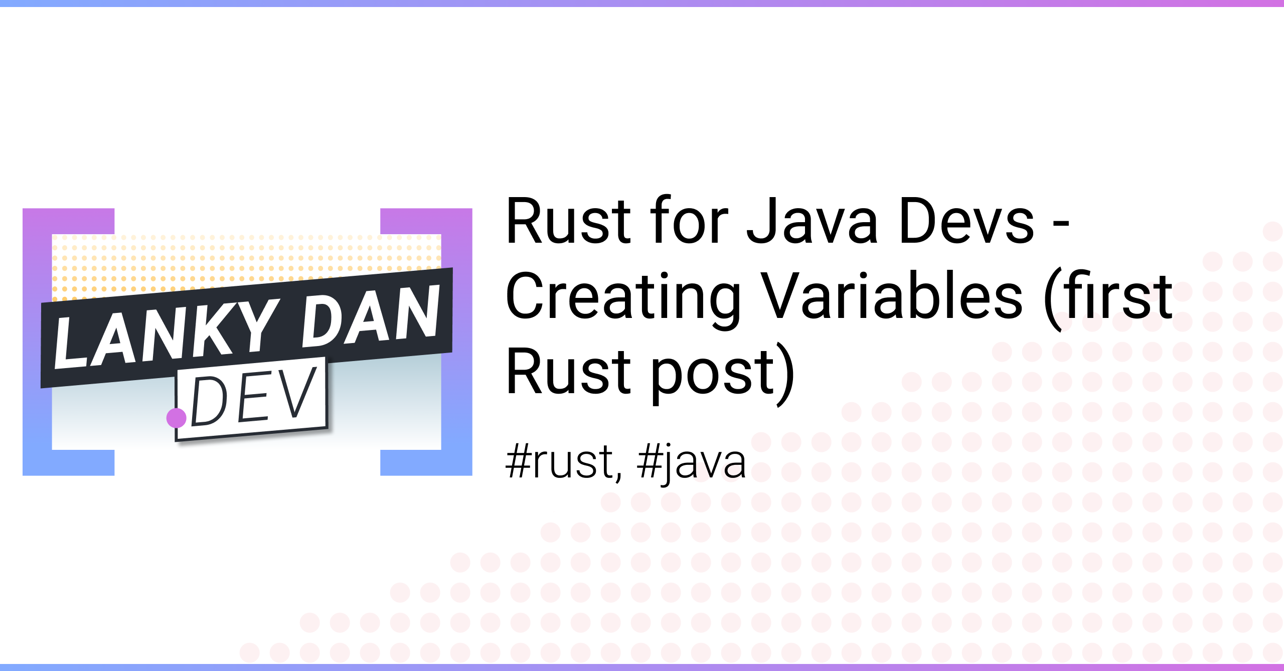 Rust for Java Devs - Creating Variables (first Rust post) | Lanky Dan Blog